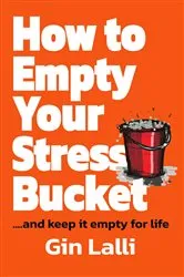Book cover of How to Empty Your Stress Bucket by Gin Lalli