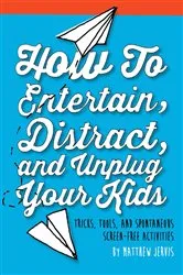 Book cover of How to Entertain, Distract, and Unplug Your Kids by Matthew Jervis