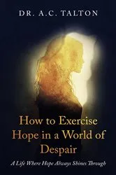 Book cover of How to Exercise Hope in a World of Despair by Dr. A.C. Talton