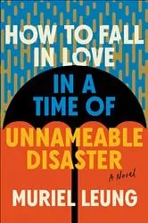 Book cover of How to Fall in Love in a Time of Unnameable Disaster by Muriel Leung