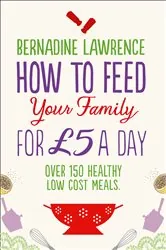 Book cover of How to Feed Your Family for £5 a Day by Bernadine Lawrence
