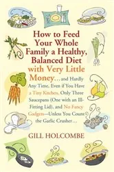 Book cover of How to Feed Your Whole Family a Healthy, Balanced Diet by Gill Holcombe