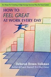 Book cover of How to Feel Great at Work Every Day by Deborah Brown-Volkman