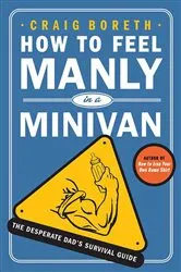 Book cover of How to Feel Manly in a Minivan by Craig Boreth