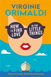 Book cover of How to Find Love in the Little Things by Virginie Grimaldi