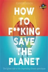 Book cover of How to F***ing Save the Planet by Jennifer Crouch
