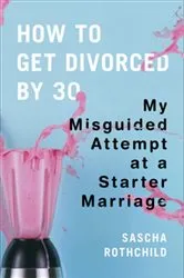 Book cover of How to Get Divorced by 30 by Sascha Rothchild