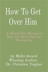 Book cover of How To Get Over Him by Dr. Christine Topjian