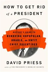 Book cover of How to Get Rid of a President by David Priess