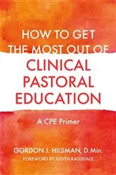 Book cover of How to Get the Most Out of Clinical Pastoral Education by D.Min, Gordon J. Hilsman,