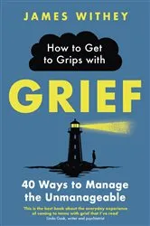 Book cover of How to Get to Grips with Grief by James Withey