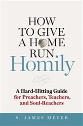 Book cover of How to Give a Home Run Homily by S. James Meyer