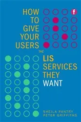 Book cover of How to Give Your Users the LIS Services They Want by Sheila Pantry