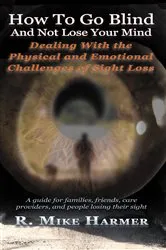 Book cover of How To Go Blind and Not Lose Your Mind by Mike Harmer