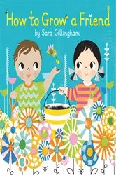 Book cover of How to Grow a Friend by Sara Gillingham