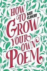 Book cover of How to Grow Your Own Poem by Kate Clanchy