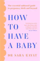 Book cover of How to Have a Baby by Dr Sara Kayat