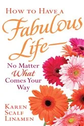 Book cover of How to Have a Fabulous Life--No Matter What Comes Your Way by Karen Scalf Linamen