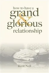 Book cover of How To Have A Grand & Glorious Relationship by Brett Neil