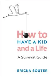 Book cover of How to Have a Kid and a Life by Ericka Sóuter