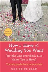 Book cover of How to Have the Wedding You Want (Updated) by Christine Egan