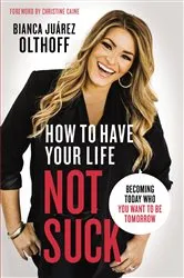 Book cover of How to Have Your Life Not Suck by Bianca Juarez