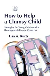 Book cover of How to Help a Clumsy Child by Elizabeth A Kurtz