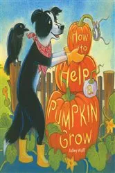 Book cover of How to Help a Pumpkin Grow by Ashley Wolff