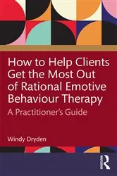 Book cover of How to Help Clients Get the Most Out of Rational Emotive Behaviour Therapy by Windy Dryden