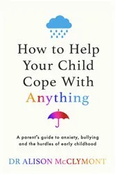 Book cover of How to Help Your Child Cope With Anything by Alison McClymont