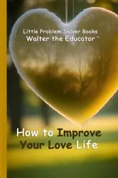 Book cover of How to Improve Your Love Life by Walter the Educator