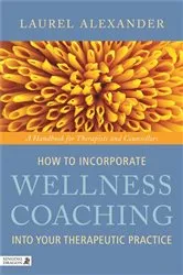 Book cover of How to Incorporate Wellness Coaching into Your Therapeutic Practice by Unknown