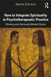 Book cover of How to Integrate Spirituality in Psychotherapeutic Practice by Agneta Schreurs