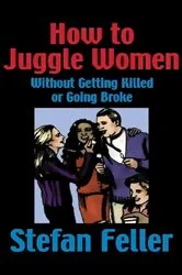 Book cover of How to Juggle Women Without Getting Killed or Going Broke by Stefan Feller