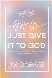 Book cover of How to Just Give It to God by Jodi Sixkiller Keith