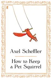 Book cover of How to Keep a Pet Squirrel by Axel Scheffler
