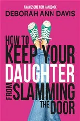 Book cover of How To Keep Your Daughter From Slamming the Door by Deborah Ann Davis