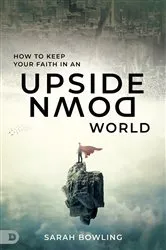 Book cover of How to Keep Your Faith in an Upside Down World by Sarah Bowling