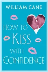 Book cover of How to Kiss with Confidence by William Cane
