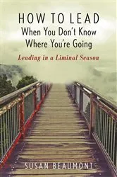 Book cover of How to Lead When You Don't Know Where You're Going by Susan Beaumont