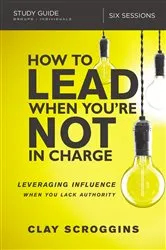 Book cover of How to Lead When You're Not in Charge Study Guide by Clay Scroggins