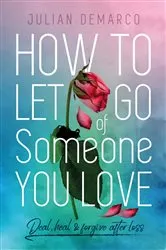 Book cover of How to Let Go Of Someone You Love by Julian Demarco