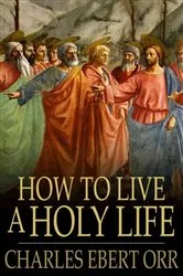 Book cover of How to Live a Holy Life by Charles Ebert Orr