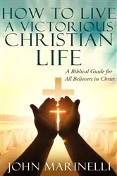 Book cover of How To Live A Victorious Christian Life by John Marinelli