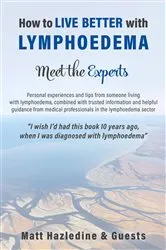 Book cover of How to Live Better with Lymphoedema - Meet the Experts by Matt Hazledine