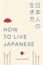 Book cover of How to Live Japanese by Yutaka Yazawa