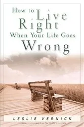 Book cover of How to Live Right When Your Life Goes Wrong by Leslie Vernick