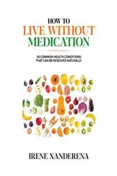 Book cover of How to Live without Medication by Irene Xanderena