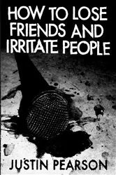 Book cover of How to Lose Friends and Irritate People by Justin Pearson