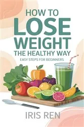 Book cover of How To Lose Weight In A Healthy Way by Iris Ren